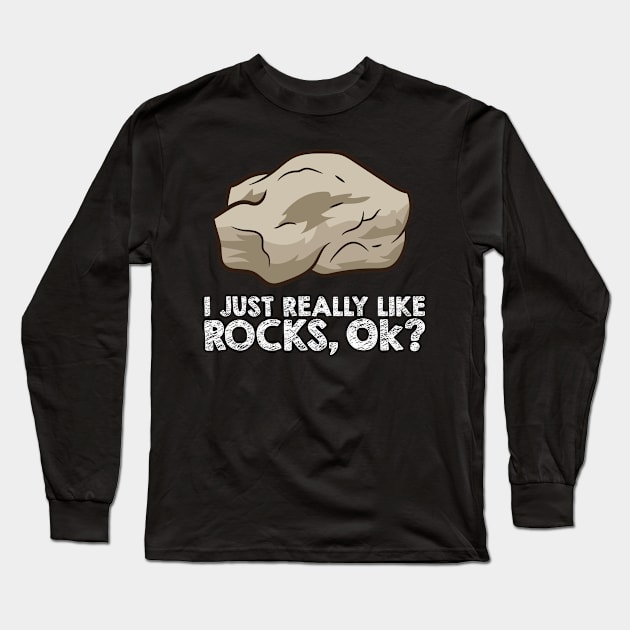 I Just Really Like Rocks, Ok? Rock Collecting Geologist Long Sleeve T-Shirt by EQDesigns